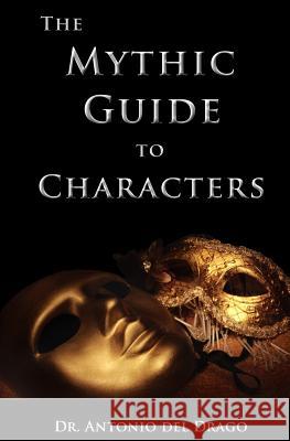 The Mythic Guide to Characters: Writing Characters Who Enchant and Inspire Antonio Del Drago Derek Bowen 9780615752310 Mythic Scribes - książka