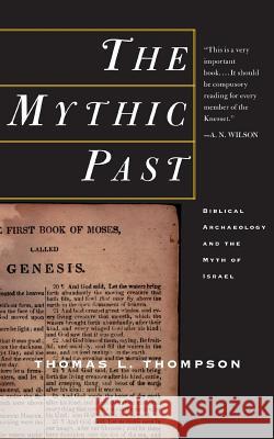 The Mythic Past: Biblical Archaeology and the Myth of Israel Thomas L. Thompson 9780465006496 Basic Books - książka