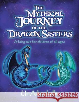 The Mythical Journey of the Dragon Sisters: A Fairy Tale for Children of All Ages Ur-Adorabelle 9781982216887 Balboa Press - książka