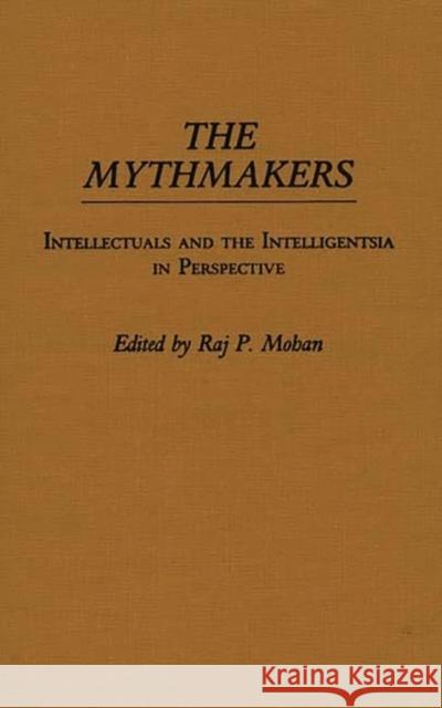The Mythmakers: Intellectuals and the Intelligentsia in Perspective Unknown 9780313258367 Greenwood Press - książka