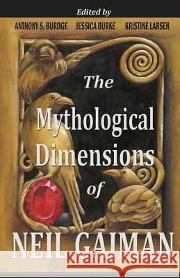 The Mythological Dimensions of Neil Gaiman Anthony S. Burdge Jessica J. Burke Kristine Larsen 9781482326802 Createspace - książka