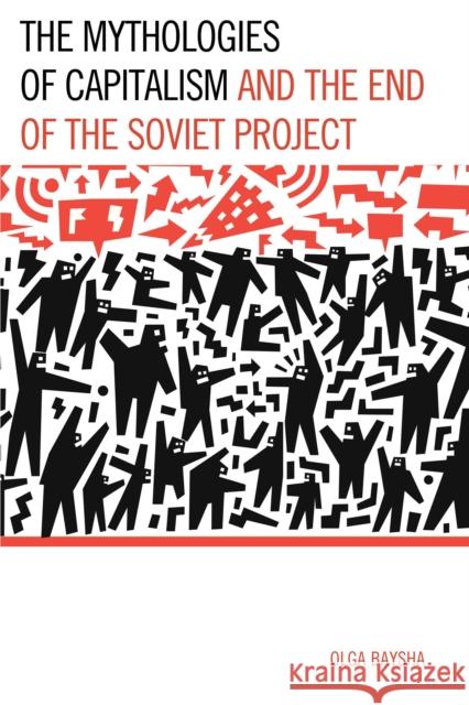 The Mythologies of Capitalism and the End of the Soviet Project Olga Baysha 9780739188026 Lexington Books - książka