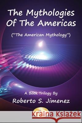 The Mythologies Of The Americas: The American Mythology A Book Trilogy Roberto S. Jimenez 9781965390283 Roberto Jimenez - książka