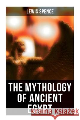 The Mythology of Ancient Egypt: Illustrated Edition Lewis Spence 9788027273256 Musaicum Books - książka