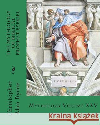 The Mythology of Biblical Prophet Ezekiel: Mythology Christopher Alan Byrne 9781460958056 Createspace - książka