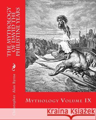 The Mythology of David the Philistine Years: Mythology Christopher Alan Byrne 9781456398873 Createspace - książka