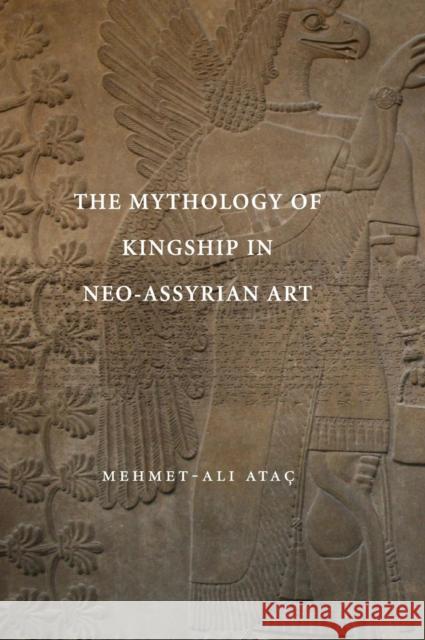 The Mythology of Kingship in Neo-Assyrian Art Mehmet Ali Atac 9780521517904  - książka