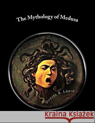 The Mythology of Medusa: A Complete Reference Daniel B. Lewis 9781519484116 Createspace - książka