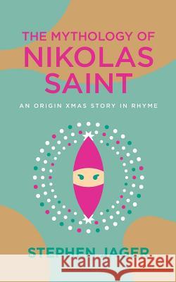 The Mythology of Nikolas Saint: An Origin Xmas Story in Rhyme Stephen Jager 9781726683180 Independently Published - książka