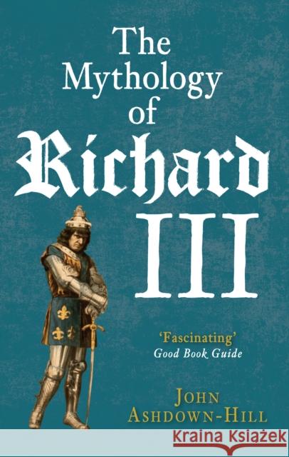 The Mythology of Richard III John Ashdown-Hill 9781445660103 Amberley Publishing Local - książka