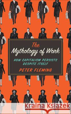 The Mythology of Work: How Capitalism Persists Despite Itself Peter Fleming 9780745334875 Pluto Press (UK) - książka