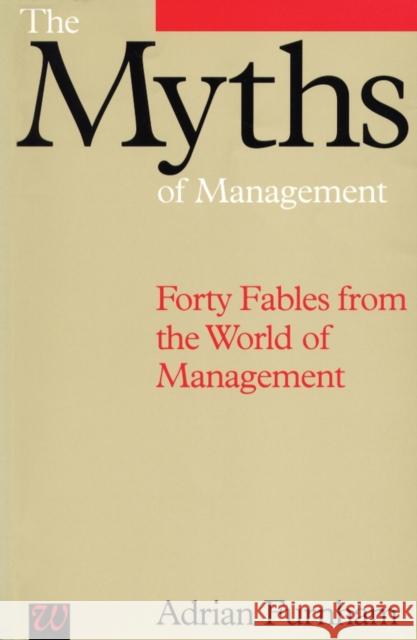 The Myths of Management : Forty Fables from the World of Management Adrian Furnham 9781897635988 JOHN WILEY AND SONS LTD - książka