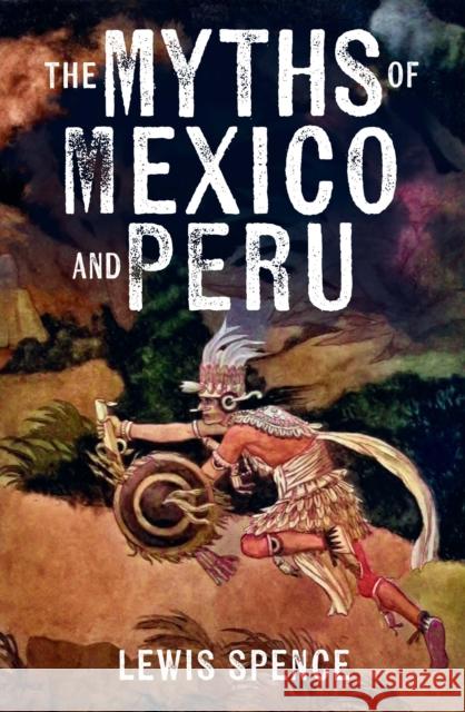 The Myths of Mexico and Peru Lewis Spence 9781398864689 Arcturus Publishing Ltd - książka