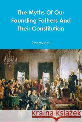 The Myths Of Our Founding Fathers And Their Constitution Randy Bell 9780989542838 McKee Learning Foundation - książka