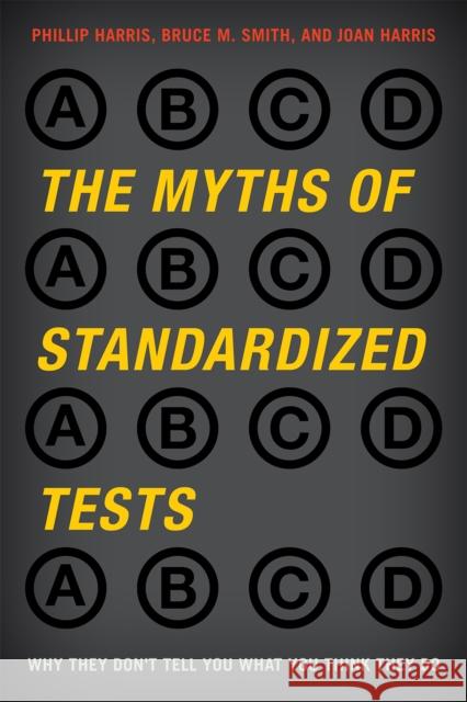 The Myths of Standardized Tests: Why They Don't Tell You What You Think They Do Harris, Phillip 9781442208094 Rowman & Littlefield Publishers, Inc. - książka