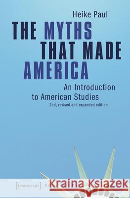 The Myths That Made America: An Introduction to American Studies Heike Paul 9783837677645 Transcript Publishing - książka
