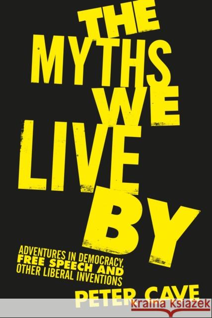 The Myths We Live By: Adventures in Democracy, Free Speech and Other Liberal Inventions Peter Cave 9781786495204 Atlantic Books - książka