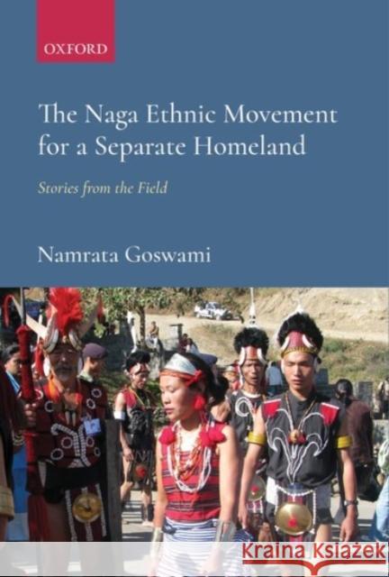 The Naga Ethnic Movement for a Separate Homeland: Stories from the Field Goswami, Namrata 9780190121174 OUP India - książka