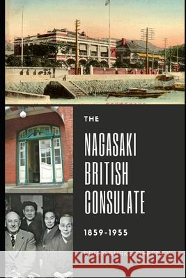 The Nagasaki British Consulate: 1859-1955 Brian Burke-Gaffney 9784990824013 Flying Crane Press - książka