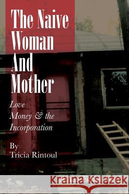 The Naive Woman and Mother: Love, Children, Money & the Incorporation Rintoul, Tricia 9781456818548 Xlibris Corporation - książka