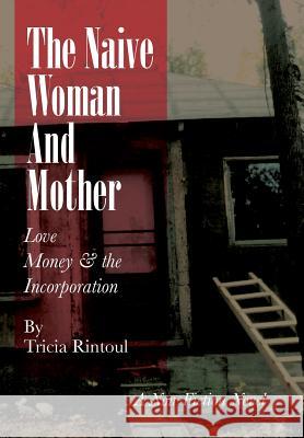 The Naive Woman and Mother: Love, Children, Money & the Incorporation Rintoul, Tricia 9781456818555 Xlibris Corporation - książka