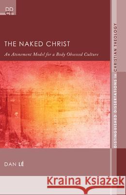 The Naked Christ: An Atonement Model for a Body-Obsessed Culture Le, Dan 9781610977883 Pickwick Publications - książka
