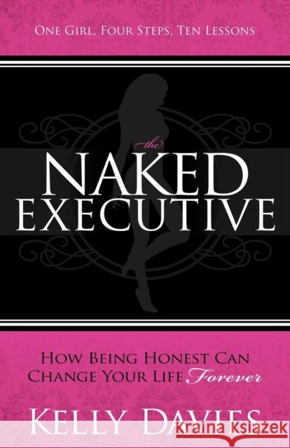 The Naked Executive: How Being Honest Can Change Your Life Forever Davies, Kelly 9781614480730 Morgan James Publishing llc - książka