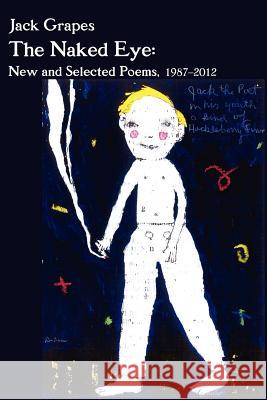 The Naked Eye: New and Selected Poems, 1987-2012 2nd Ed. Jack Grapes Bill Mohr 9780941017008 Bombshelter Press - książka