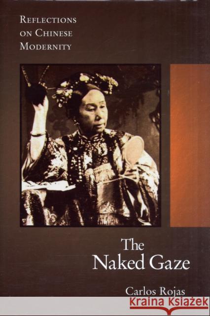 The Naked Gaze: Reflections on Chinese Modernity Rojas, Carlos 9780674031746 Harvard University Asia Center - książka