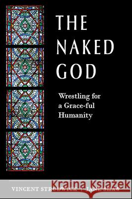 The Naked God: Wrestling for a Grace-ful Humanity Vincent Strudwick Jane Shaw 9781506462127 Augsburg Books - książka