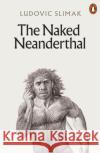 The Naked Neanderthal Ludovic Slimak 9781802061819 Penguin Books Ltd