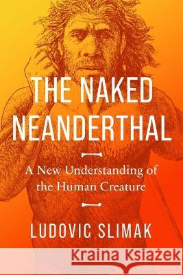 The Naked Neanderthal: A New Understanding of the Human Creature Ludovic Slimak 9781639366163 Pegasus Books - książka