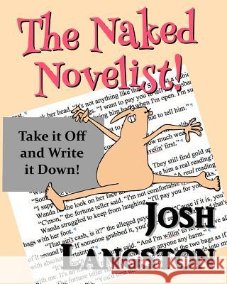 The Naked Novelist: Take it Off and Write it Down! Langston, Josh 9781974056286 Createspace Independent Publishing Platform - książka