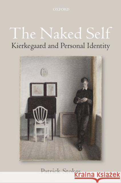 The Naked Self: Kierkegaard and Personal Identity Stokes, Patrick 9780198732730 Oxford University Press, USA - książka