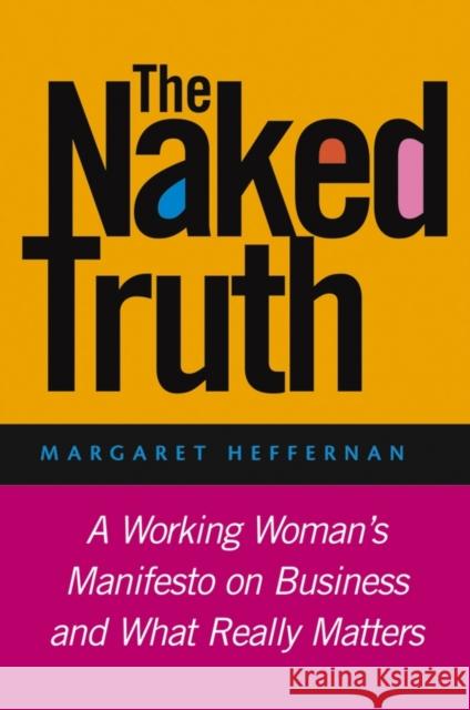 The Naked Truth: A Working Woman's Manifesto on Business and What Really Matters Heffernan, Margaret A. 9781118401132 Jossey-Bass - książka