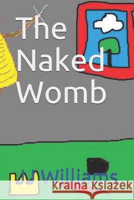 The Naked Womb J. J. Williams 9781792040740 Independently Published - książka