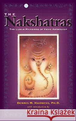 The Nakshatras: The Lunar Mansions of Vedic Astrology Dennis M. Harness 9780914955832 Lotus Press (WI) - książka