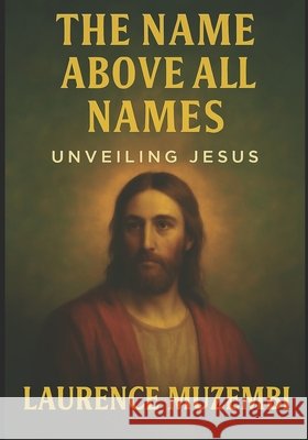 The Name Above All Names: Unveiling Jesus Muzembi Th D., Laurence 9798287227104 Independently Published - książka