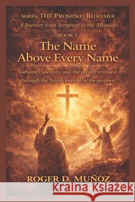 The Name Above Every Name: Authority, identity, and the power revealed through the Name foretold by the prophets Ojendiz, Norma Angelica, Munoz Caballero, Roger de Jesus 9798247829911 Independently Published - książka