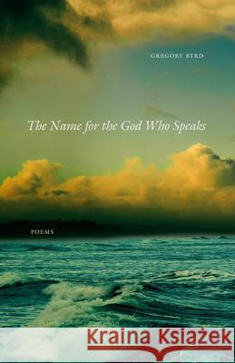 The Name for the God Who Speaks: Poems Gregory Byrd 9781680031867 Texas Review Press - książka