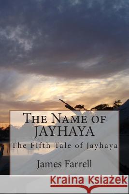 The Name of Jayhaya: The Fifth Tale of Jayhaya James Farrell 9781514173220 Createspace - książka