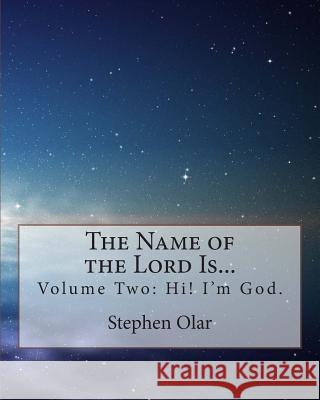 The Name of the Lord Is...: Volume Two: Hi! I'm God. Stephen Olar 9781926461045 Bible School Dropout Publications - książka