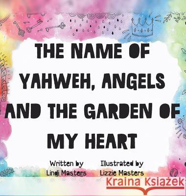 The name of Yahweh, Angels and the garden of my Heart Lindi Masters Lizzie Masters Feline Graphics 9780994697462 As He Is T/A Seraph Creative - książka