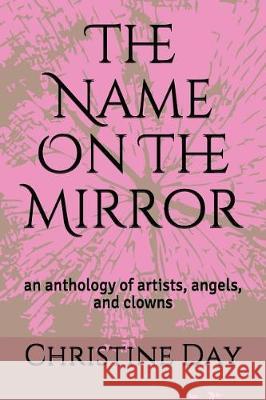 The Name on the Mirror: An Anthology of Artists, Angels, and Clowns Richard Yelding Christine Day 9781980624363 Independently Published - książka