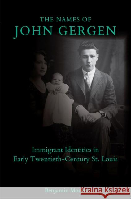 The Names of John Gergen: Immigrant Identities in Early Twentieth-Century St. Louis Moore, Benjamin 9780826222275 University of Missouri Press - książka