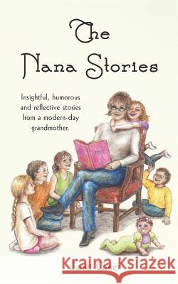 The Nana Stories: Insightful, humorous and reflective stories from a modern-day Grandmother Greer, Janet 9780991006014 Janet L. Greer - książka