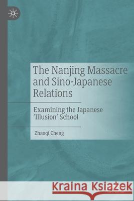 The Nanjing Massacre and Sino-Japanese Relations: Examining the Japanese 'Illusion' School Cheng, Zhaoqi 9789811578892 Springer Verlag, Singapore - książka