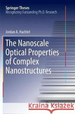 The Nanoscale Optical Properties of Complex Nanostructures Jordan A. Hachtel 9783319889115 Springer - książka