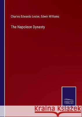 The Napoleon Dynasty Charles Edwards Lester, Edwin Williams 9783375106409 Salzwasser-Verlag - książka