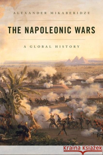 The Napoleonic Wars: A Global History Mikaberidze, Alexander 9780199951062 Oxford University Press - książka